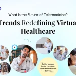 What Is the Future of Telemedicine Trends Redefining Virtual Healthcare